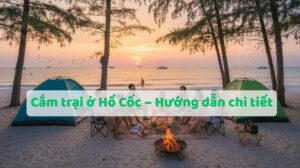 Cắm trại ở Hồ Cốc – Hướng dẫn chi tiết